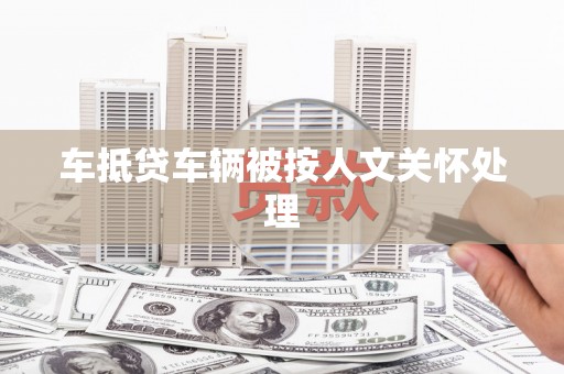 云梦车抵贷车辆被按人文关怀处理