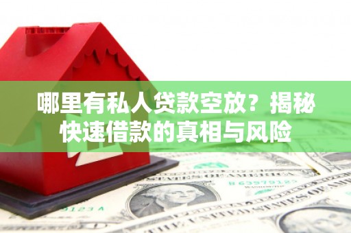 浑南哪里有私人贷款空放？揭秘快速借款的真相与风险
