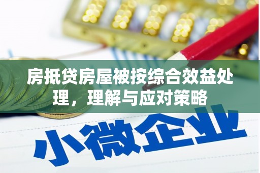 海晏房抵贷房屋被按综合效益处理，理解与应对策略