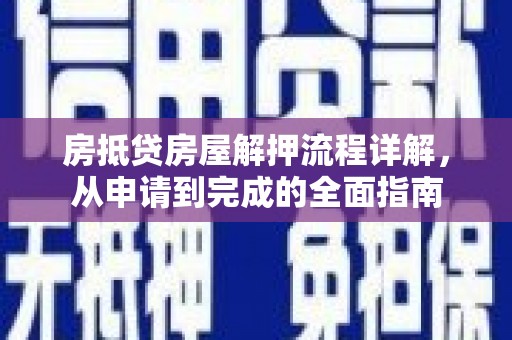 市中区房抵贷房屋解押流程详解，从申请到完成的全面指南