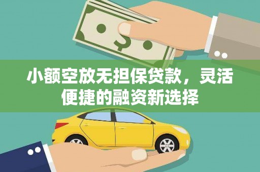 市中区小额空放无担保贷款，灵活便捷的融资新选择