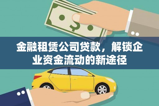 衡山金融租赁公司贷款，解锁企业资金流动的新途径