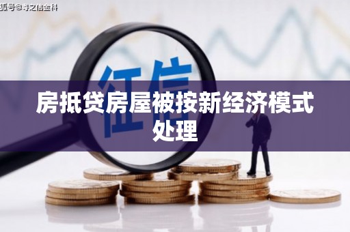 江北房抵贷房屋被按新经济模式处理