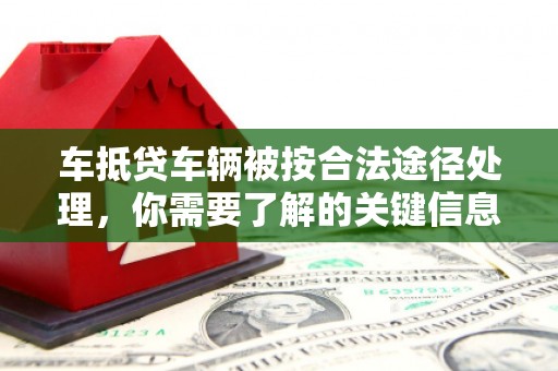 石门车抵贷车辆被按合法途径处理，你需要了解的关键信息
