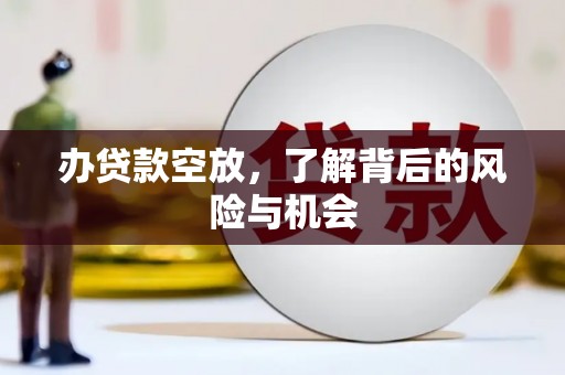 肃北办贷款空放，了解背后的风险与机会