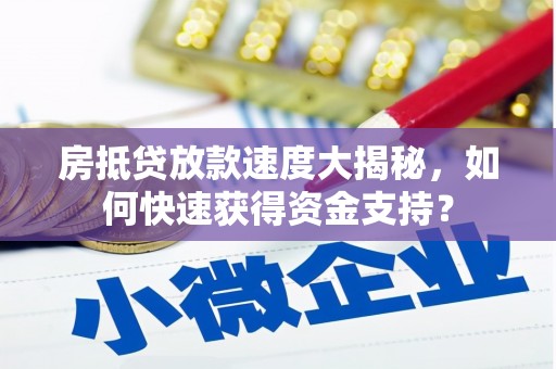 睢县房抵贷放款速度大揭秘，如何快速获得资金支持？