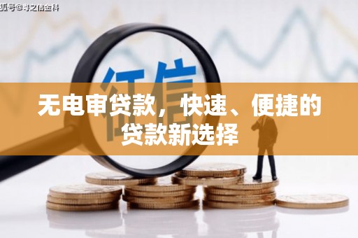 淮上无电审贷款，快速、便捷的贷款新选择