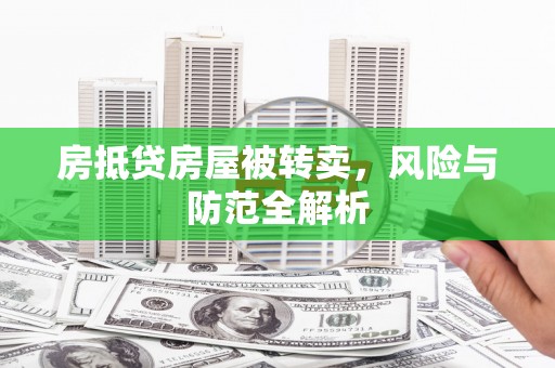 洪山房抵贷房屋被转卖，风险与防范全解析