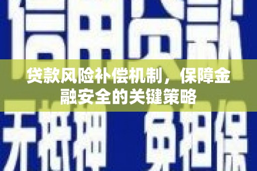濮阳贷款风险补偿机制，保障金融安全的关键策略