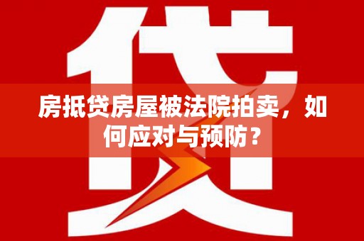 疏附房抵贷房屋被法院拍卖，如何应对与预防？