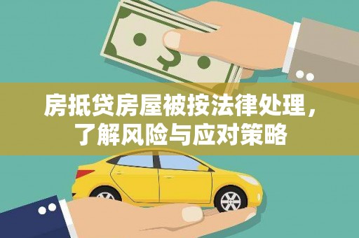 桐柏房抵贷房屋被按法律处理，了解风险与应对策略