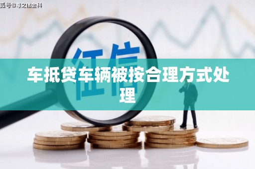 长寿车抵贷车辆被按合理方式处理