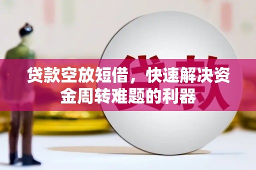 应城贷款空放短借，快速解决资金周转难题的利器