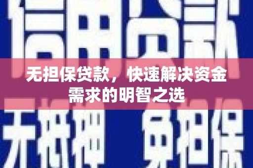 宜城无担保贷款，快速解决资金需求的明智之选