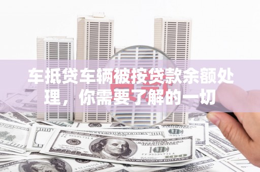 洪山车抵贷车辆被按贷款余额处理，你需要了解的一切