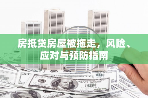 定安房抵贷房屋被拖走，风险、应对与预防指南