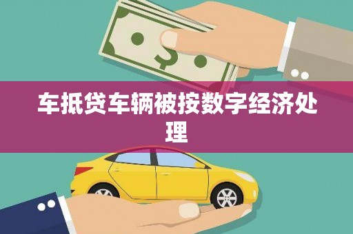 临汾车抵贷车辆被按数字经济处理