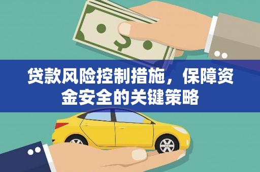 怀远贷款风险控制措施，保障资金安全的关键策略