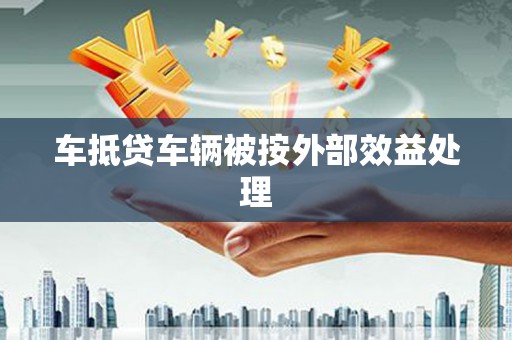 凭祥车抵贷车辆被按外部效益处理