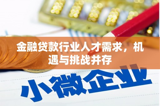 金城金融贷款行业人才需求，机遇与挑战并存
