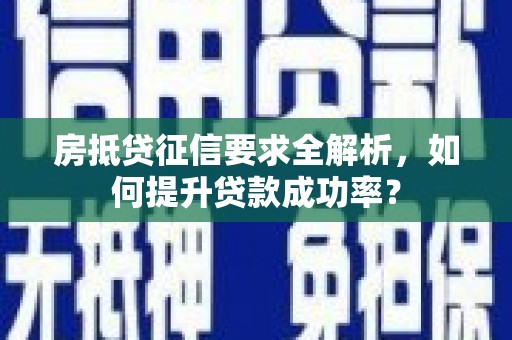 包河房抵贷征信要求全解析，如何提升贷款成功率？