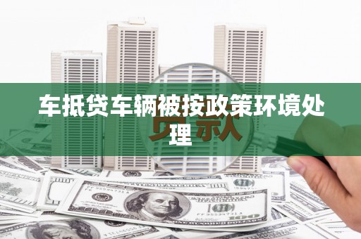 包河车抵贷车辆被按政策环境处理
