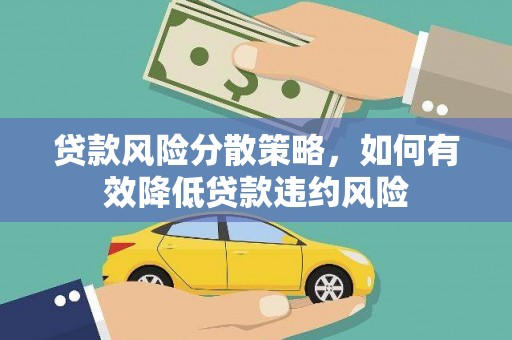 平原贷款风险分散策略，如何有效降低贷款违约风险