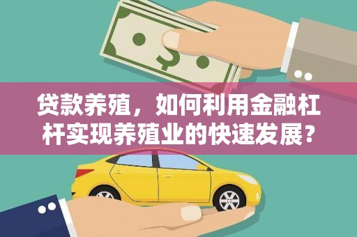 市北贷款养殖，如何利用金融杠杆实现养殖业的快速发展？