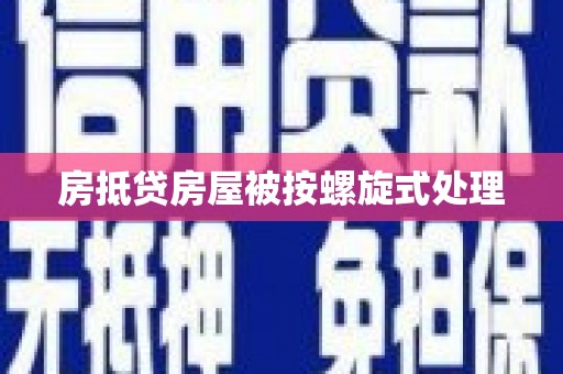 德令哈房抵贷房屋被按螺旋式处理