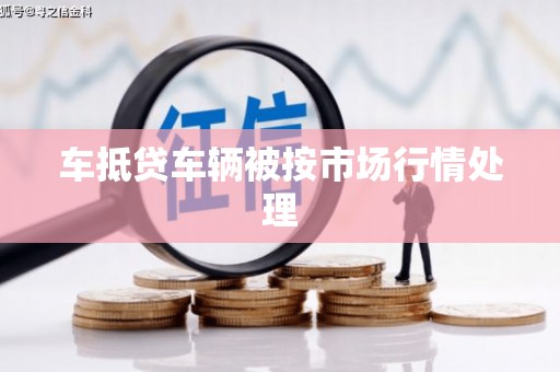 叠彩车抵贷车辆被按市场行情处理