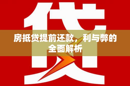 阜宁房抵贷提前还款，利与弊的全面解析