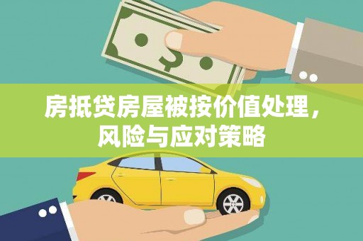 扎兰屯房抵贷房屋被按价值处理，风险与应对策略