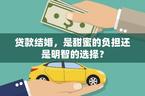 贡井贷款结婚，是甜蜜的负担还是明智的选择？