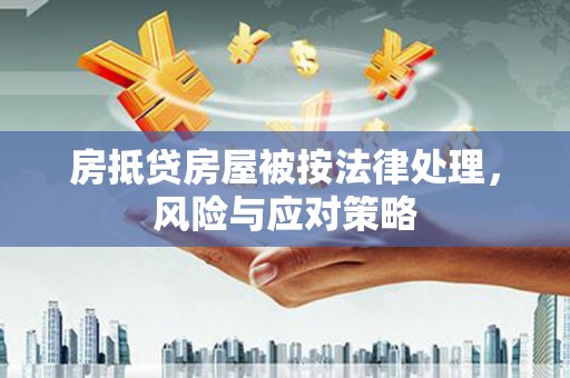 林内房抵贷房屋被按法律处理，风险与应对策略