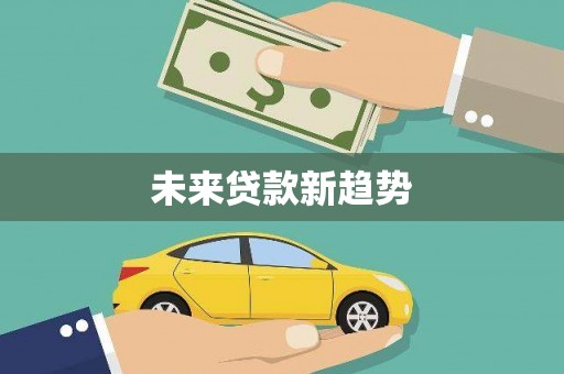 镇原未来贷款新趋势