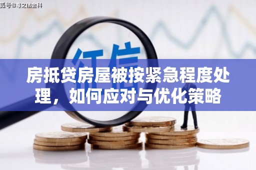 民和房抵贷房屋被按紧急程度处理，如何应对与优化策略