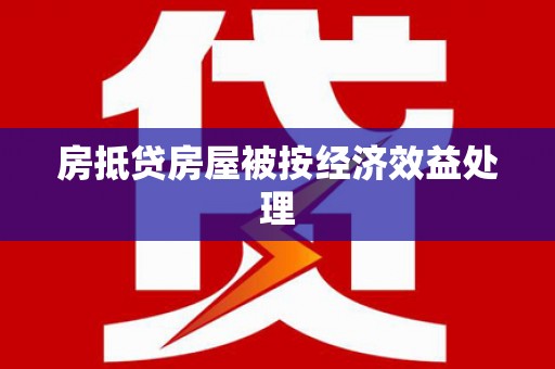 巴中房抵贷房屋被按经济效益处理