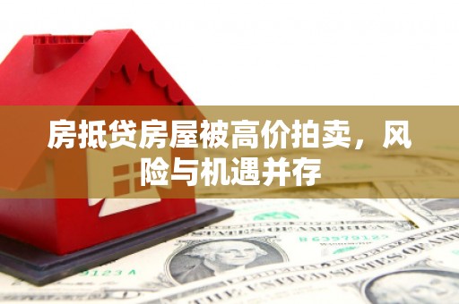 二连浩特房抵贷房屋被高价拍卖，风险与机遇并存