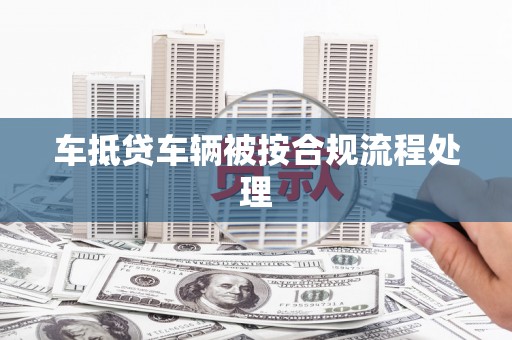 二连浩特车抵贷车辆被按合规流程处理