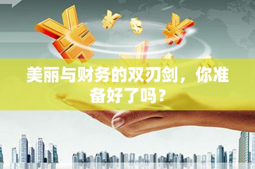 内丘美丽与财务的双刃剑，你准备好了吗？