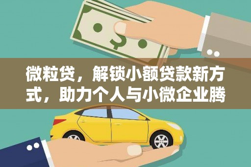 内丘微粒贷，解锁小额贷款新方式，助力个人与小微企业腾飞
