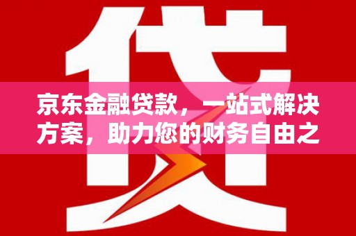市中区京东金融贷款，一站式解决方案，助力您的财务自由之路