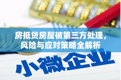 双江房抵贷房屋被第三方处理，风险与应对策略全解析