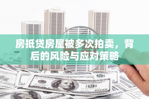 堆龙德庆房抵贷房屋被多次拍卖，背后的风险与应对策略