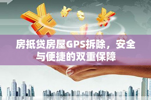 依兰房抵贷房屋GPS拆除，安全与便捷的双重保障