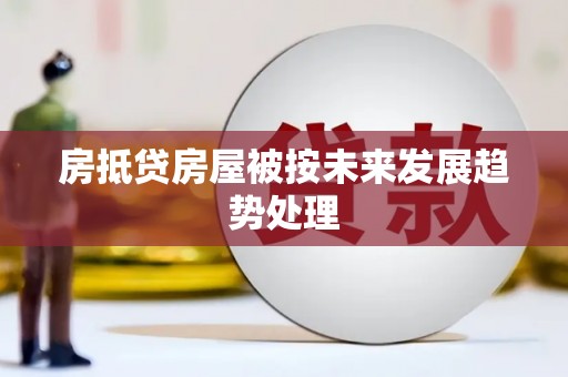 内乡房抵贷房屋被按未来发展趋势处理