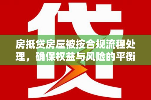 石阡房抵贷房屋被按合规流程处理，确保权益与风险的平衡