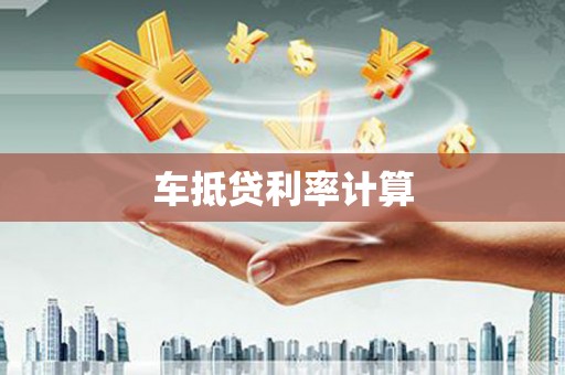 安阳车抵贷利率计算