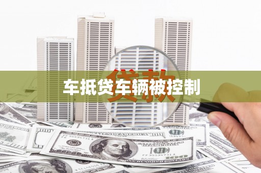 洪江车抵贷车辆被控制