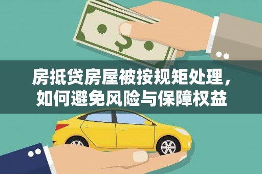 芦洲房抵贷房屋被按规矩处理，如何避免风险与保障权益